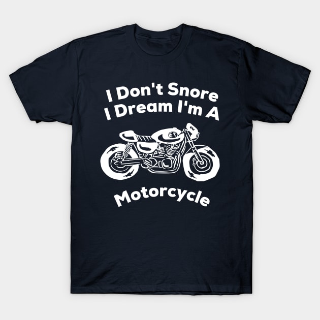 I Don't Snore I Dream I'm a Motorcycle T-Shirt T-Shirt by moha22